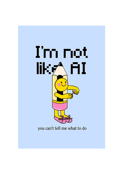 I'm not like AI, you can't tell me what to do.