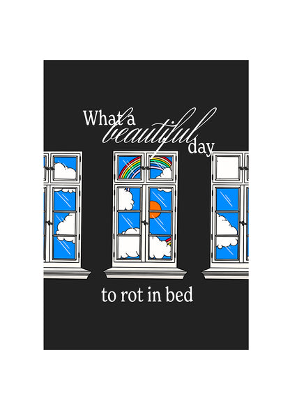 What a beautiful day to rot in bed.