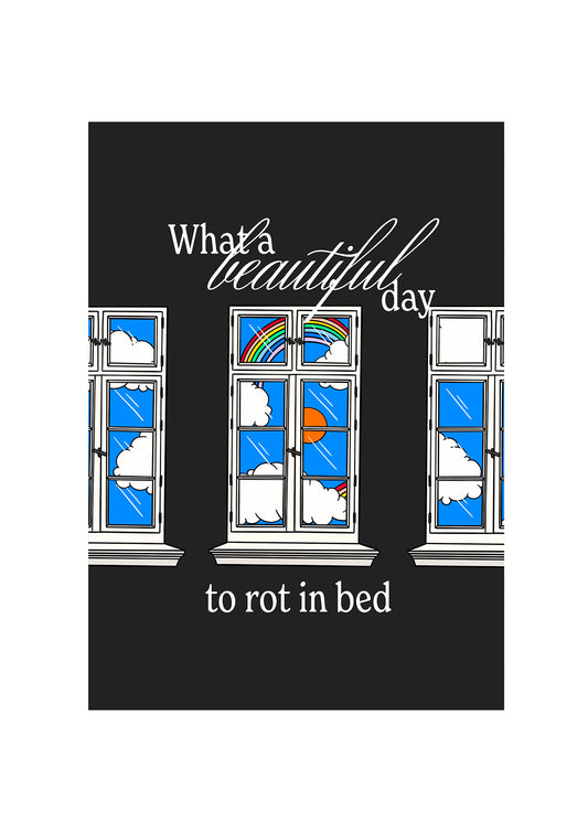 What a beautiful day to rot in bed.