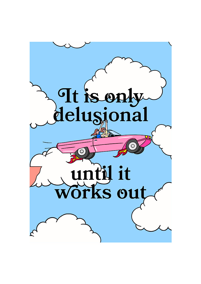 It is only delusional until it works out.