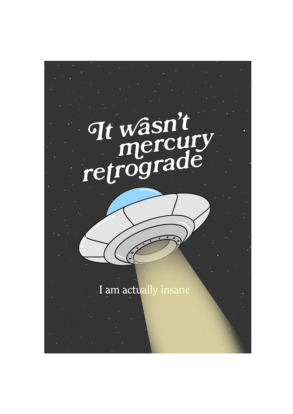 It wasn't Mercury retrograde, I'm actually insane.